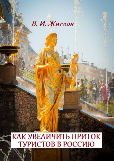 Книга Как увеличить приток туристов в Россию (В. И. Жиглов)